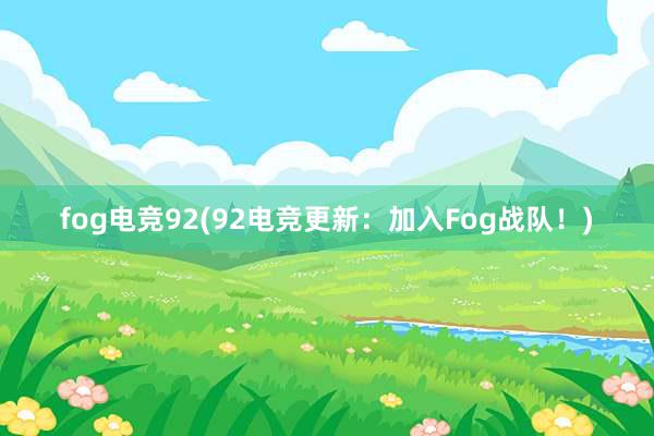 fog电竞92(92电竞更新：加入Fog战队！)