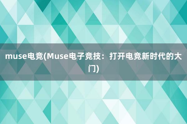 muse电竞(Muse电子竞技：打开电竞新时代的大门)