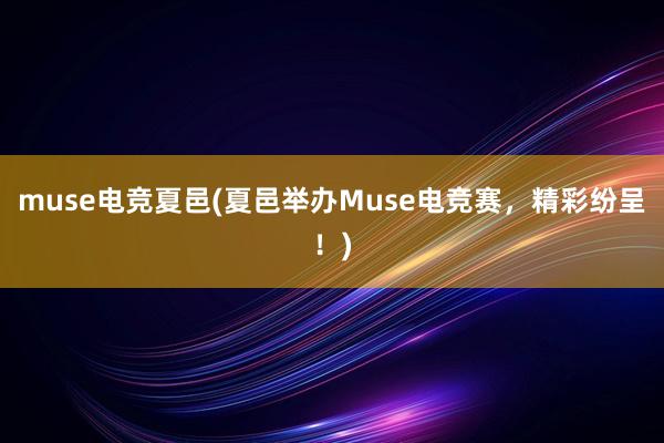 muse电竞夏邑(夏邑举办Muse电竞赛，精彩纷呈！)