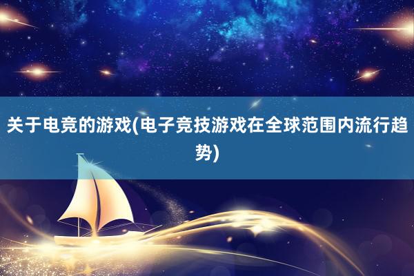 关于电竞的游戏(电子竞技游戏在全球范围内流行趋势)