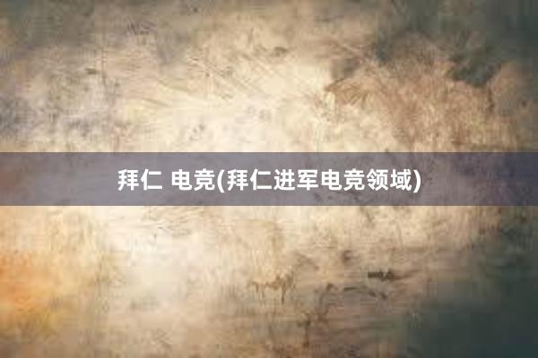 拜仁 电竞(拜仁进军电竞领域)