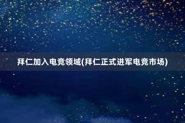 拜仁加入电竞领域(拜仁正式进军电竞市场)