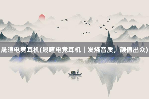 晟暄电竞耳机(晟暄电竞耳机｜发烧音质，颜值出众)