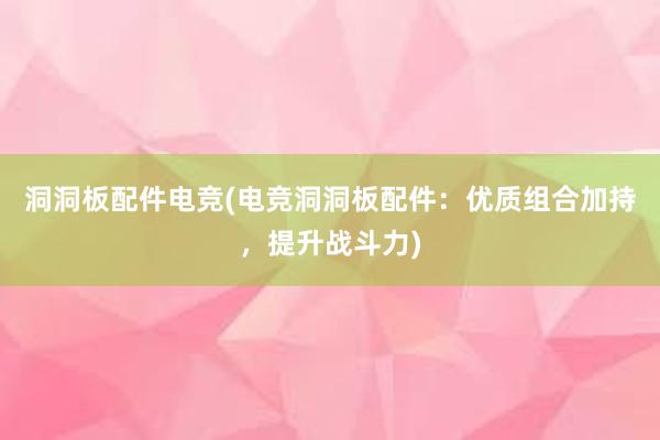 洞洞板配件电竞(电竞洞洞板配件：优质组合加持，提升战斗力)