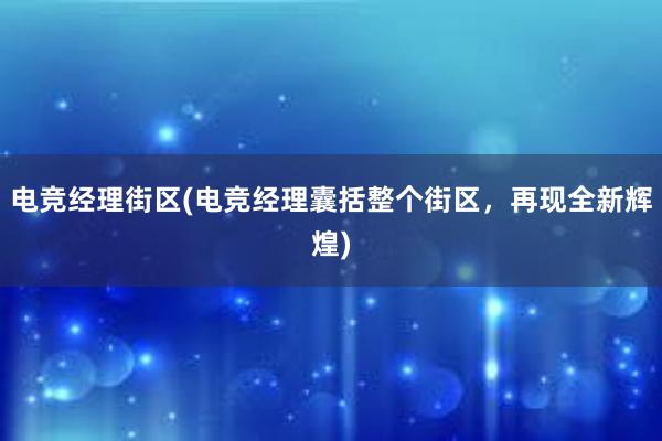 电竞经理街区(电竞经理囊括整个街区，再现全新辉煌)