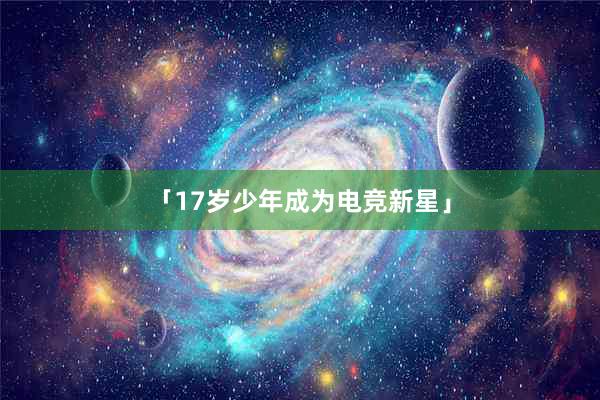 「17岁少年成为电竞新星」