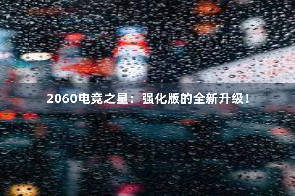 2060电竞之星：强化版的全新升级！