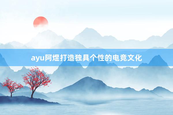 ayu阿煜打造独具个性的电竞文化