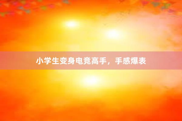 小学生变身电竞高手，手感爆表