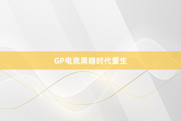 GP电竞黑暗时代重生