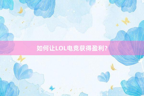 如何让LOL电竞获得盈利？