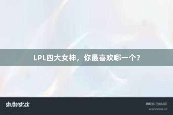 LPL四大女神，你最喜欢哪一个？