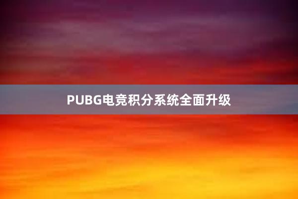 PUBG电竞积分系统全面升级