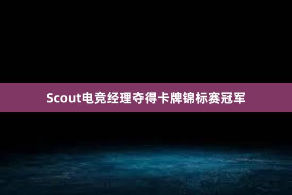 Scout电竞经理夺得卡牌锦标赛冠军