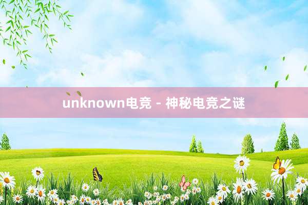 unknown电竞 - 神秘电竞之谜