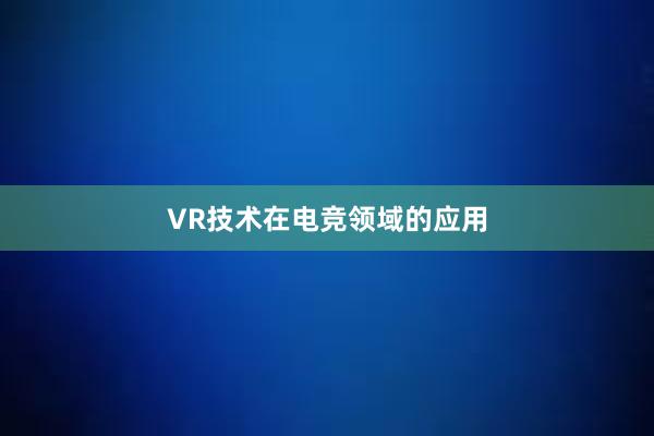 VR技术在电竞领域的应用