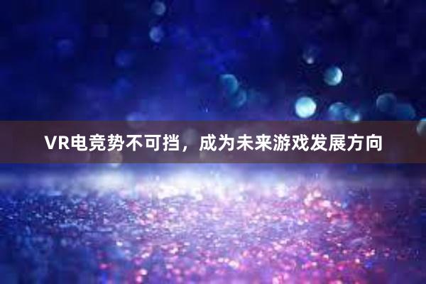 VR电竞势不可挡，成为未来游戏发展方向