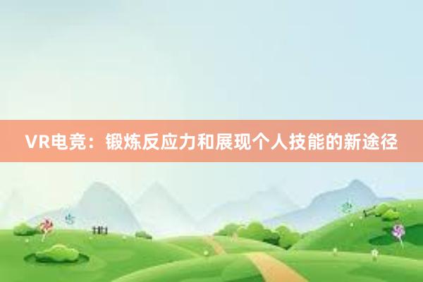 VR电竞：锻炼反应力和展现个人技能的新途径