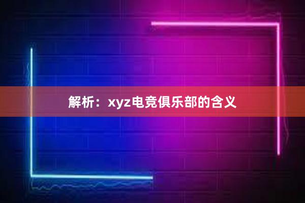 解析：xyz电竞俱乐部的含义