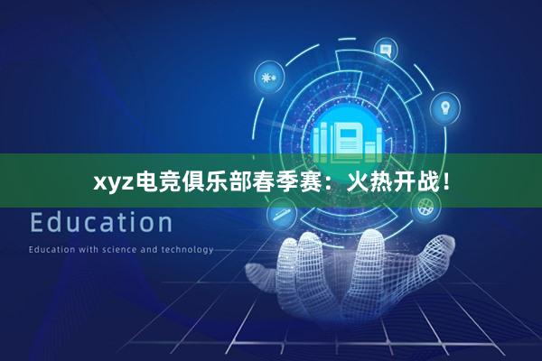 xyz电竞俱乐部春季赛：火热开战！