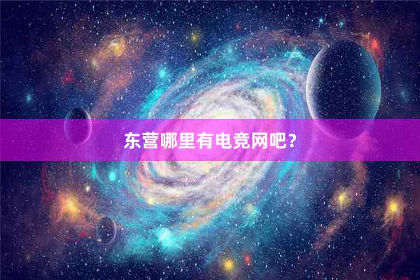 东营哪里有电竞网吧？