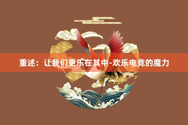 重述：让我们更乐在其中-欢乐电竞的魔力