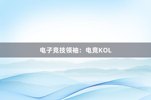 电子竞技领袖：电竞KOL