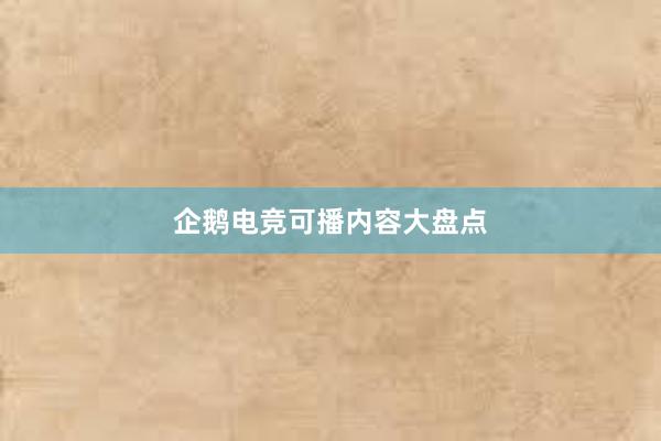 企鹅电竞可播内容大盘点