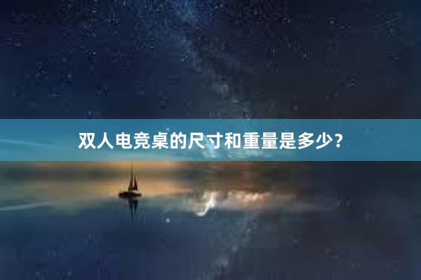 双人电竞桌的尺寸和重量是多少？