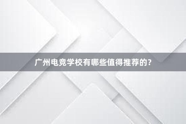 广州电竞学校有哪些值得推荐的？