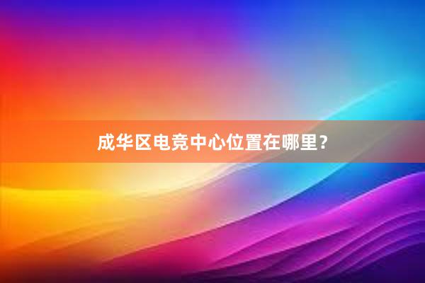 成华区电竞中心位置在哪里？