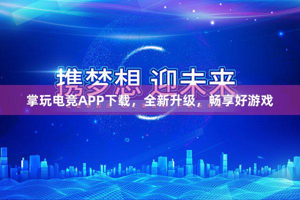 掌玩电竞APP下载，全新升级，畅享好游戏