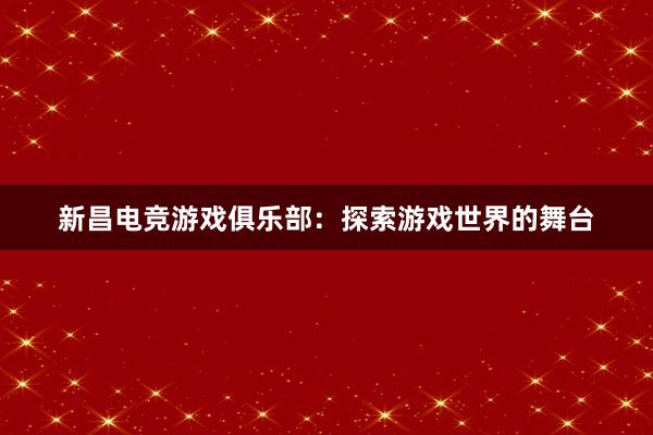 新昌电竞游戏俱乐部：探索游戏世界的舞台