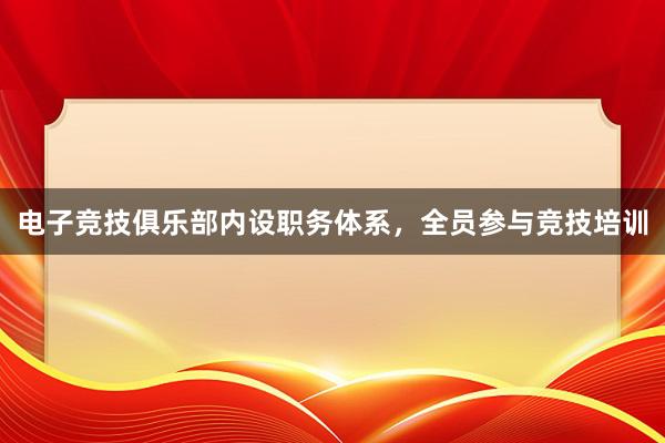 电子竞技俱乐部内设职务体系，全员参与竞技培训