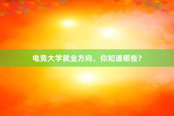 电竞大学就业方向，你知道哪些？