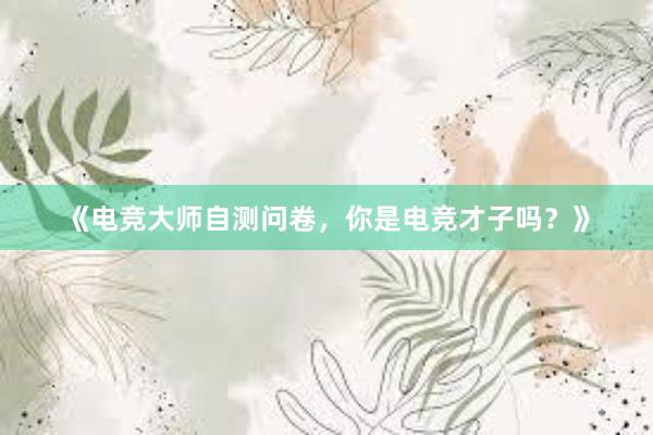 《电竞大师自测问卷，你是电竞才子吗？》