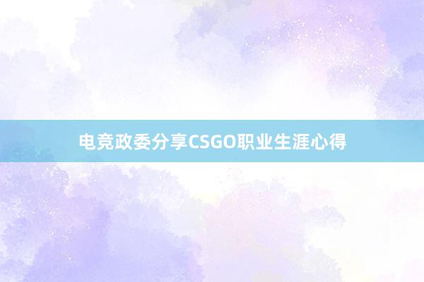 电竞政委分享CSGO职业生涯心得