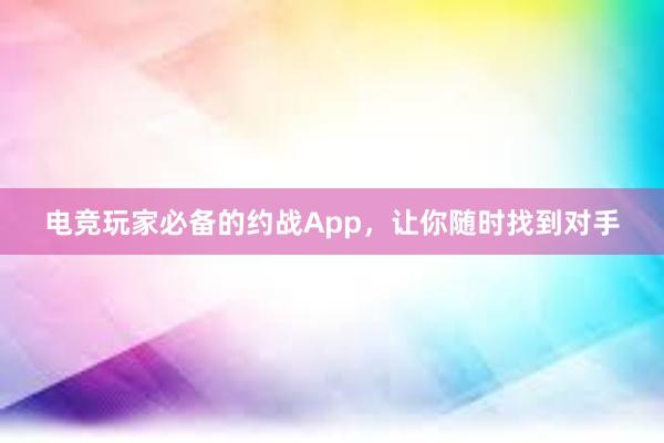 电竞玩家必备的约战App，让你随时找到对手