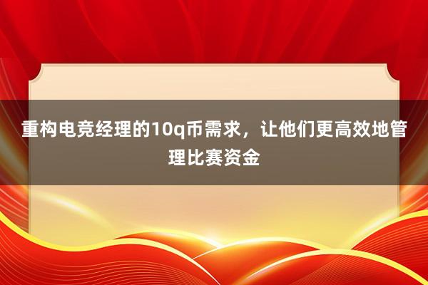 重构电竞经理的10q币需求，让他们更高效地管理比赛资金