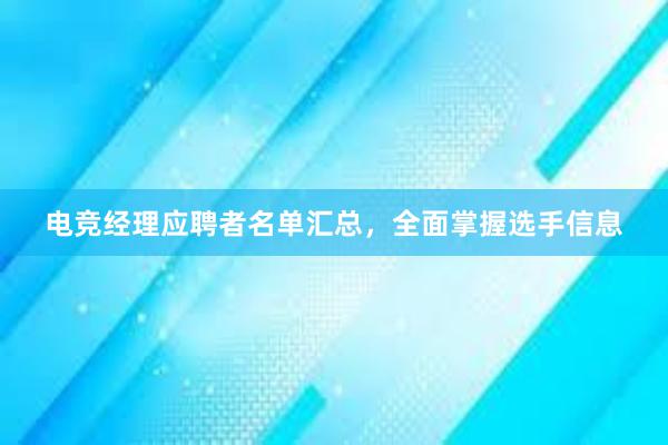 电竞经理应聘者名单汇总，全面掌握选手信息