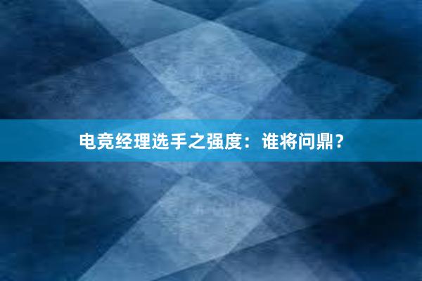 电竞经理选手之强度：谁将问鼎？