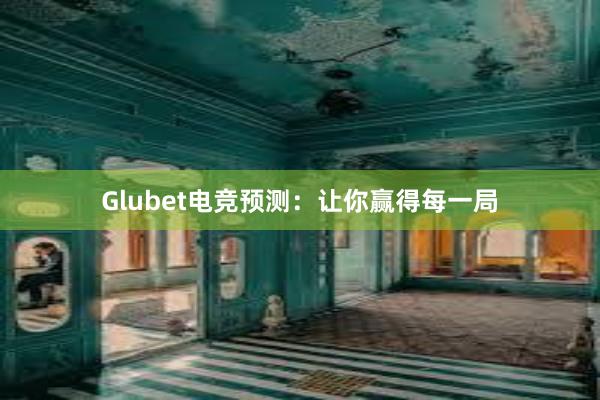 Glubet电竞预测：让你赢得每一局