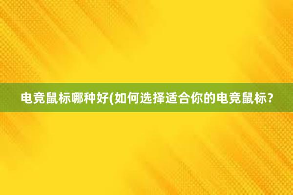 电竞鼠标哪种好(如何选择适合你的电竞鼠标？