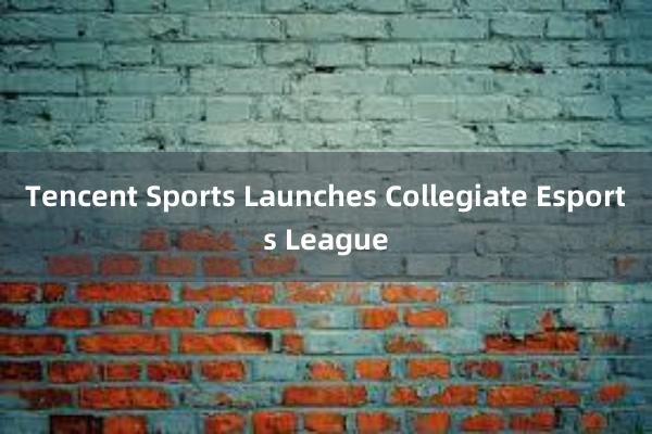 Tencent Sports Launches Collegiate Esports League