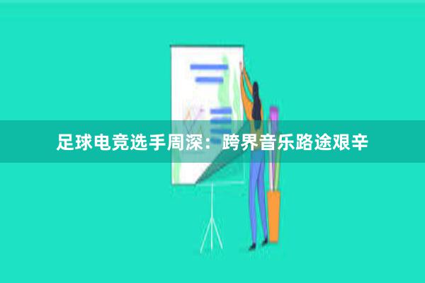 足球电竞选手周深：跨界音乐路途艰辛